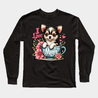 Chihuahua Puppy in a Cup I Love Mom Long Sleeve T-Shirt